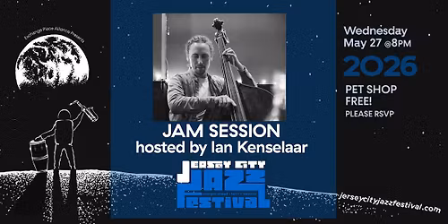 The 2026 Jersey City Jazz Festival! JAM SESSION hosted by Ian Kenselaar @Pet Shop JC, Wed May 27th
