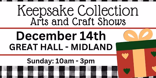 Keepsake Collection Art & Craft Shows at GREAT HALL in MIDLAND - Sunday, December 14th - 10am-3pm