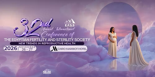 32nd Annual International Conference of the Egyptian Fertility and Sterility Society (E.F.S.S.)