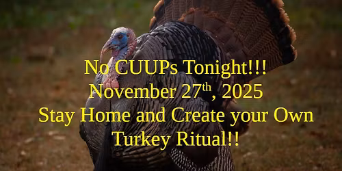 No CUUPs Tonight ! Create your own Turkey Ritual!