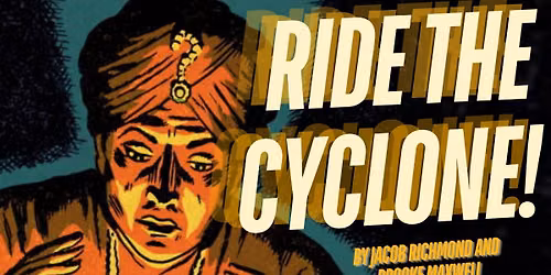AUDITIONS: RIDE THE CYCLONE AUGUST 26th, 27th, and 28th 6:30pm - 9:30pm