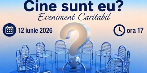 \u201c Cine sunt eu ? \u201c - Eveniment Caritabil
