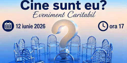 \u201c Cine sunt eu ? \u201c - Eveniment Caritabil