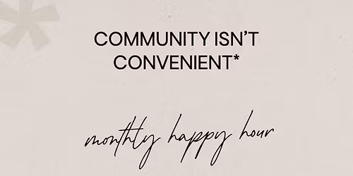 Community Isn\u2019t Convenient: Monthly Happy Hour Series