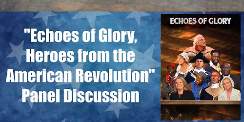 "Echoes of Glory, Heroes from the American Revolutio" Panel Discussion
