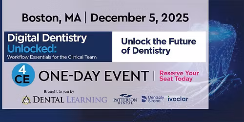 DIGITAL DENTISTRY UNLOCKED:  Workflow Essentials for the Clinical Team | BOSTON