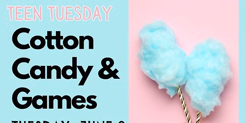 Teen Tuesday: Cotton Candy & Games