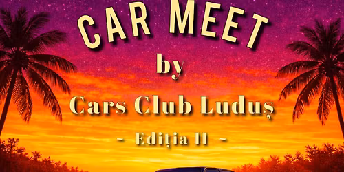 Car Meet by Cars Club Ludu\u0219 Edi\u021bia II