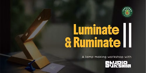 Luminate & Ruminate ll - Lamp Making Workshop