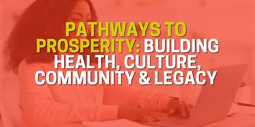 Pathways to Prosperity: Building Health, Culture, Community & Legacy