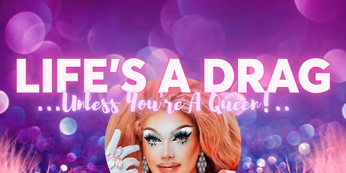 Life Is A Drag @ The Barbican Theatre 