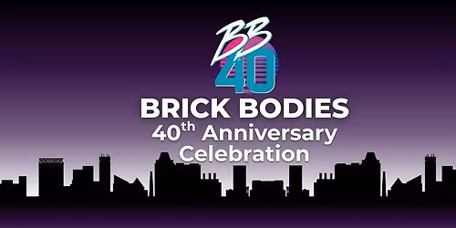 Brick Bodies 40th Anniversary