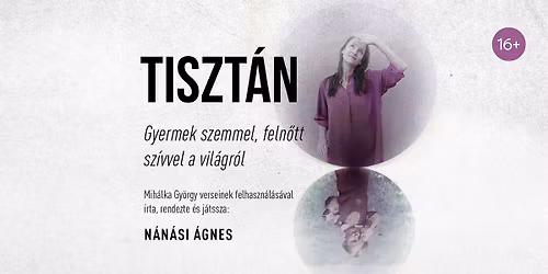 Tiszt\u00e1n - Gyermek szemmel, feln\u0151tt sz\u00edvvel a vil\u00e1gr\u00f3l (16+)