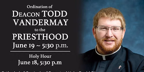 Ordination of Dcn Todd VanderMay to the Priesthood