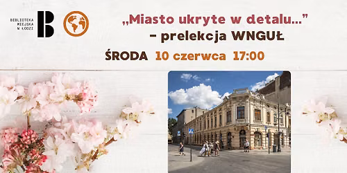 \u201eMiasto ukryte w detalu...\u201d \u2013 prelekcja Wydzia\u0142u Nauk Geograficznych Uniwersytetu \u0141\u00f3dzkiego 