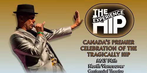 The HIP EXPERIENCE~ Canada's Premier celebration of the TRAGICALLY HIP - N Vancouver