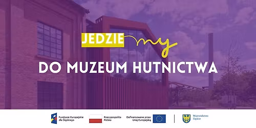 Jedziemy do Muzeum Hutnictwa