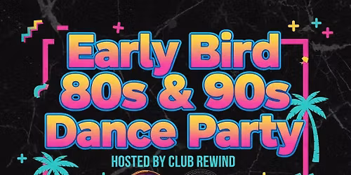 EARLY BIRD 80s and 90s Dance Party