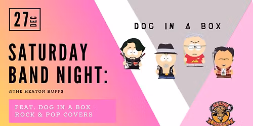 SATURDAY BAND NIGHT @ THE HEATON BUFFS feat DOG IN A BOX