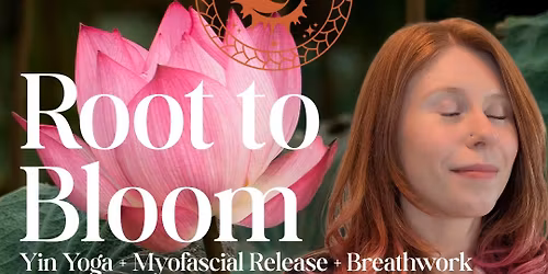 Root to Bloom: Myofascial Release + Yin Yoga + Breathworkl