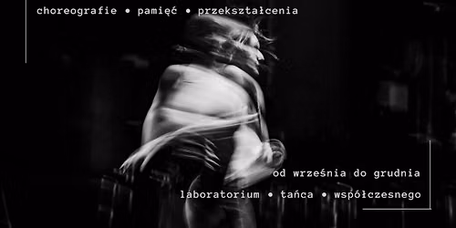 laboratorium ta\u0144ca wsp\u00f3\u0142czesnego \u2022 choreografie \u2022 pami\u0119\u0107 \u2022 przekszta\u0142cenia 