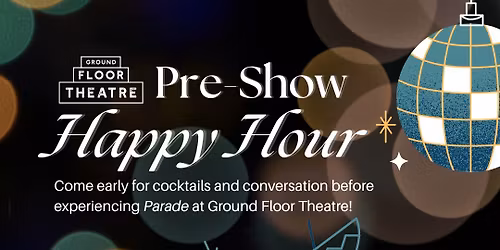 Ground Floor Theatre Pre-Show Happy Hour  