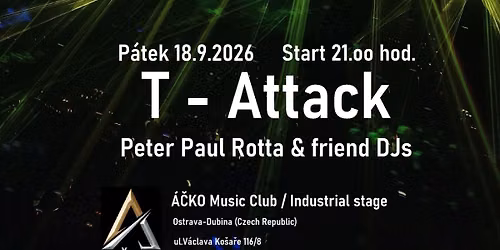 T - Attack \/ Peter Paul Rotta & friend DJs \/ \u00c1\u010cKO Music Club \/ Industrial stage