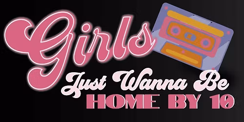 Girls Just Wanna Be Home By 10 Dance Party