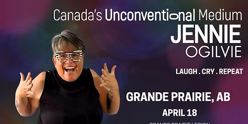 LIVE in GRANDE PRAIRIE, AB Canada's Unconventional Medium JENNIE OGILVIE