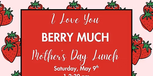 I Love You BERRY Much: Mother\u2019s Day Lunch