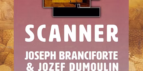 Scanner + Joseph Branciforte & Jozef Dumoulin