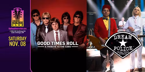 Good Times Roll [The Cars tribute] \u2022 Dream Police [Cheap Trick] at The Headliners Club