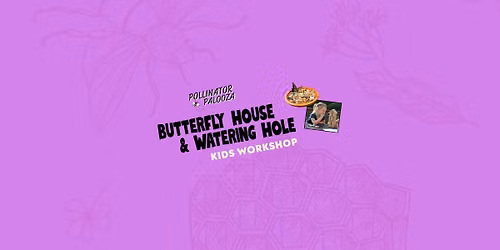Kids Workshop | Butterfly House & Watering  Hole