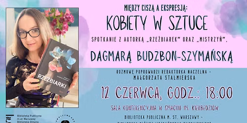 Mi\u0119dzy cisz\u0105 a ekspresj\u0105: kobiety w sztuce. Spotkanie z Dagmar\u0105 Budzbon-Szyma\u0144sk\u0105