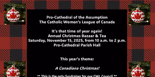 Pro-Cathedral of the Assumption The Catholic Women's League of Canada Annual Christmas Bazaar & Tea