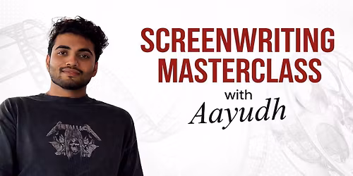 SCREENWRITING MASTERCLASS WITH AAYUDH