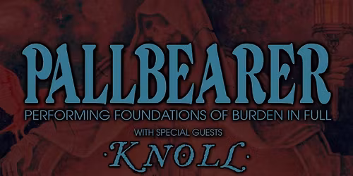 PALLBEARER performing Foundations Of Burden w\/ special guests Knoll
