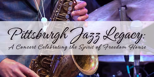 Pittsburgh Jazz Legacy: A Concert Celebrating the Spirit of Freedom House