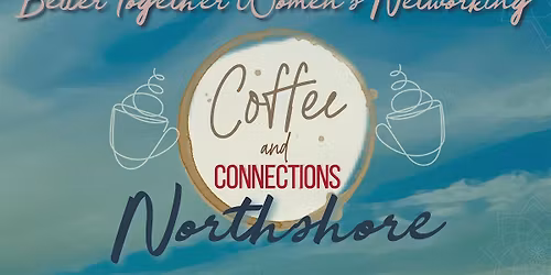 Better Together Women\u2019s Networking  NORTHSHORE  Coffee Connect MAY 2026