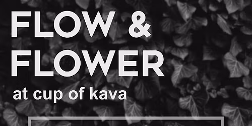 Flow & Flower at Cup of Kava