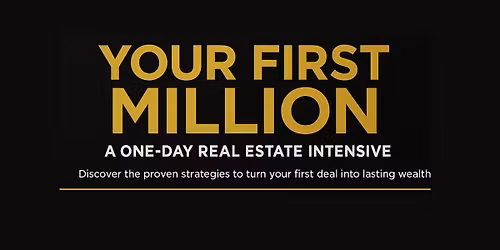 YOUR FIRST MILLION - One Day Real Estate Investor Intensive