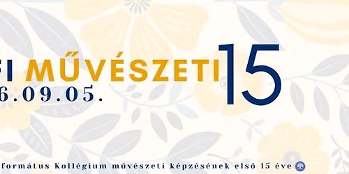 M\u0170V\u00c9SZETI15 - A P\u00e1pai Reform\u00e1tus Koll\u00e9gium m\u0171v\u00e9szeti k\u00e9pz\u00e9s\u00e9nek els\u0151 15 \u00e9ve
