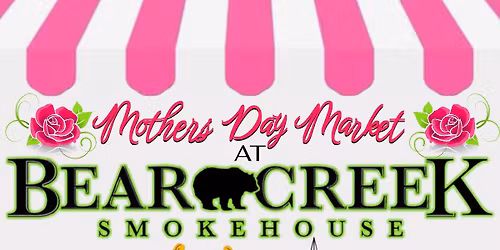 Mothers Day Market At Bear Creek Smokehouse  : LVM 05\/09\/26