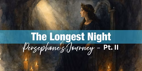 The Longest Night: Persephone\u2019s Journey (Part II) \u2013 Return of the Light