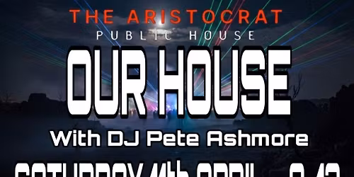 OUR HOUSE @ THE ARISTOCRAT 