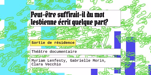 Peut-\u00eatre suffirait-il du mot lesbienne \u00e9crit quelque part?\u25baSortie de r\u00e9sidence \u25baTh\u00e9\u00e2tre documentair