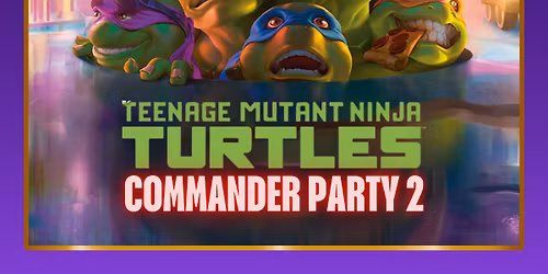 MTG: Teenage Mutant Ninja Turtles Commander Party 2 - 03-04-2026