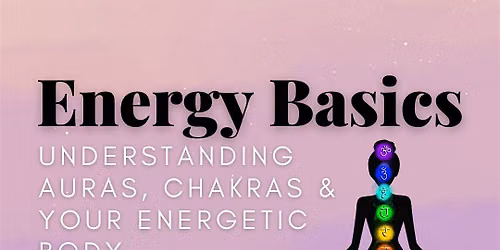 Energy Basics: Understanding Auras, Chakras & Your Energetic Body