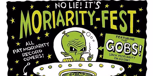 Moriarity Fest! Featuring: WYRDOZ \/\/ THE GOBS \/\/ BULK MALE \/\/ BILL & HIS SIX STRING