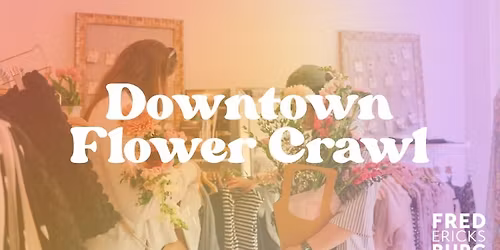 4th Annual Downtown Flower Crawl